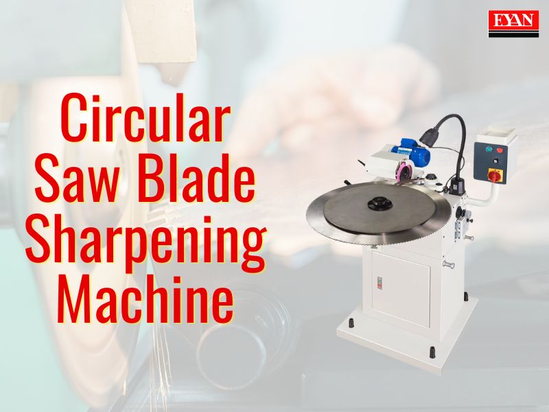 Maximizing the Lifespan of Your Circular Saw Blade Sharpener: A Comprehensive Guide by Eyan Machine Tools Co., Ltd