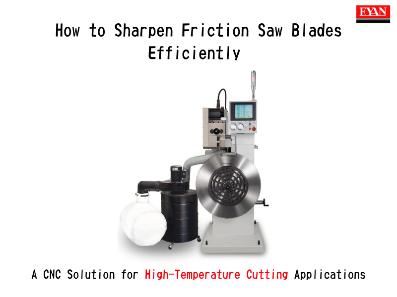How to Sharpen Friction Saw Blades Efficiently: A CNC Solution for High-Temperature Cutting Applications